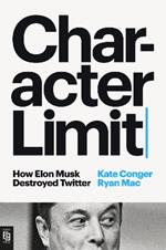 Character Limit: How Elon Musk Destroyed Twitter