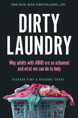 Dirty Laundry: Why Adults with ADHD Are So Ashamed and What We Can Do to Help - Richard Pink,Roxanne Emery - cover