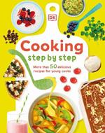 Cooking Step By Step: More than 50 Delicious Recipes for Young Cooks