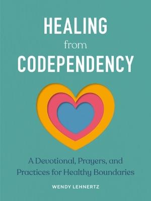 Healing from Codependency: A Devotional with Prayers and Practices for Healthy Boundaries - Wendy Lehnertz - cover