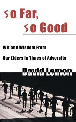 So Far, So Good: Wit & Wisdom from Our Elders in Times of Adversity - David Lemon - cover