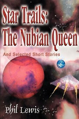 Star Trails: The Nubian Queen: And Selected Short Stories - Phil Lewis - cover