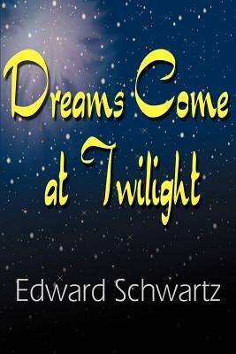 Dreams Come at Twilight - Edward Schwartz - cover