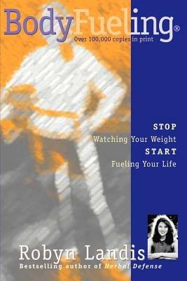 Bodyfueling: Stop Watching Your Weight Start Fueling Your Life - Robyn Landis - cover