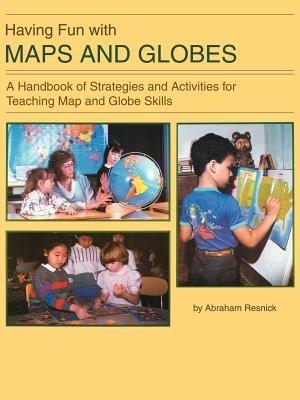 Having Fun with Maps and Globes: A Handbook of Strategies and Activities for Teaching Map and Globe Skills - Abraham Resnick - cover