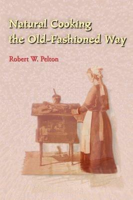 Natural Cooking the Old-Fashioned Way - Robert W Pelton - cover