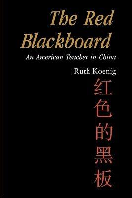 The Red Blackboard: An American Teacher in China - Ruth Koenig - cover