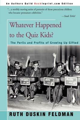 Whatever Happened to the Quiz Kids?: The Perils and Profits of Growing Up Gifted - Ruth Duskin Feldman - cover