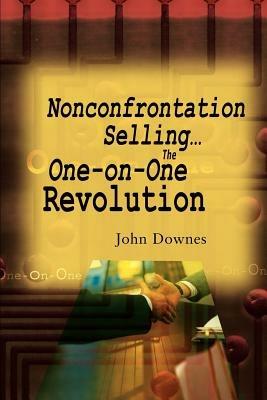 Nonconfrontation Selling...the One-On-One Revolution - John R Downes - cover