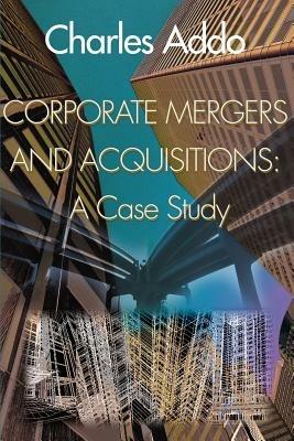 Corporate Mergers and Acquisitions: A Case Study - Charles Addo - cover