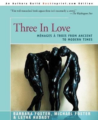 Three in Love: Menages a Trois from Ancient to Modern Times - Barbara Foster,Letha Hadady,Michael Foster - cover
