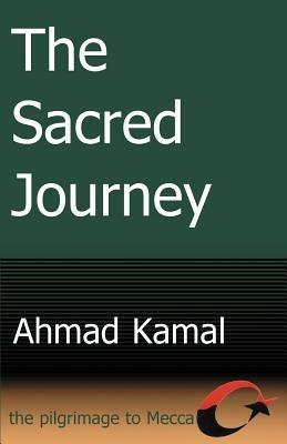 The Sacred Journey: The Pilgrimage to Mecca - Ahmad Kamal - cover