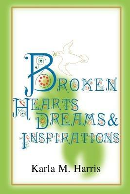 Broken Hearts Dreams & Inspirations - Karla M Harris - cover