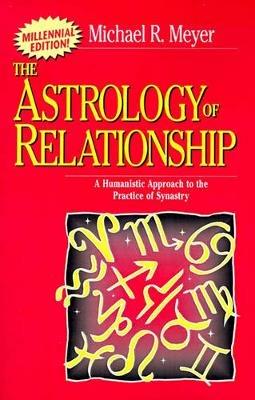 The Astrology of Relationships: A Humanistic Approach to the Practice of Synastry - Michael R Meyer - cover