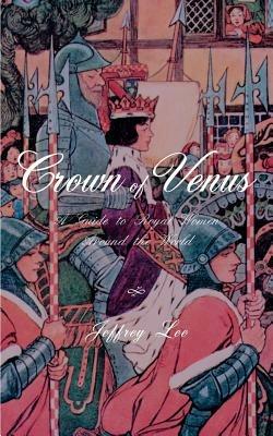 Crown of Venus: A Guide to Royal Women Around the World - Jeffrey Lee - cover