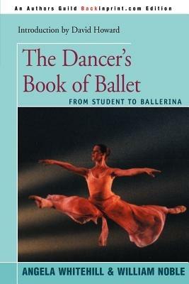 The Dancer's Book of Ballet: From Student to Ballerina - Angela Whitehill,William Noble - cover