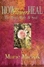 How Flowers Heal: The Mind, Body & Soul