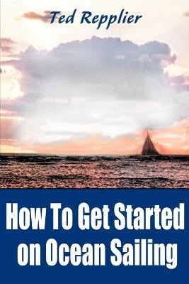 How to Get Started on Ocean Sailing - Ted Repplier - cover