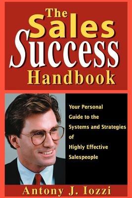 The Sales Success Handbook: Your Personal Guide to the Systems and Strategies of Highly Successful Salespeople - Anthony J Iozzi - cover