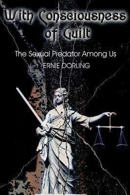 With Consciousness of Guilt: The Sexual Predator Among Us - Ernest Dorling - cover