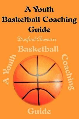 A Youth Basketball Coaching Guide - Danford Chamness - cover
