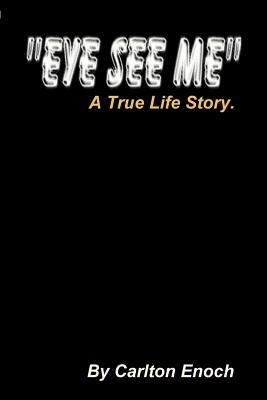 Eye See Me: A True Life Story - Carlton Enoch - cover