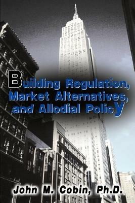 Building Regulation, Market Alternatives, and Allodial Policy - John M Cobin - cover