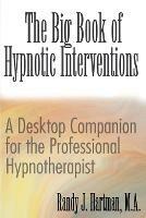 The Big Book of Hypnotic Interventions: A Desktop Companion for the Professional Hypnotherapist - Randy J Hartman - cover