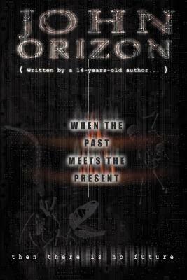 When the Past Meets the Present...: ...Then, There is No Future! - John Orizon - cover