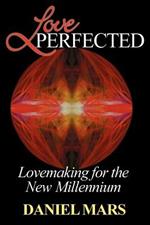 Love Perfected: Lovemaking for the New Millennium