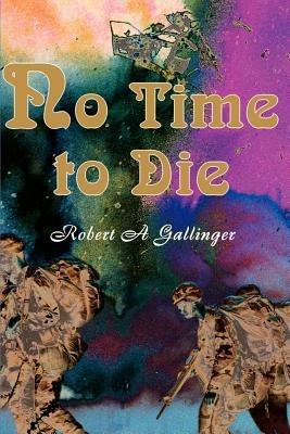 No Time to Die - Robert a Gallinger - cover