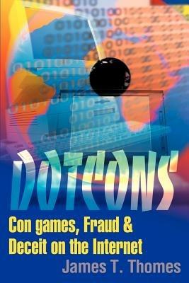 Dotcons: Con Games, Fraud, and Deceit on the Internet - James T Thomes - cover