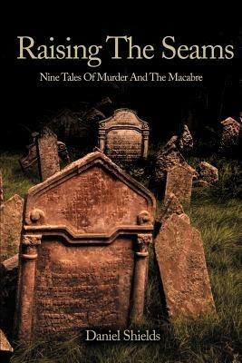 Raising the Seams: Nine Tales of Murder and the Macabre - Daniel Shields - cover