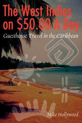 The West Indies on $50.00 a Day: Guesthouse Travel in the Caribbean - Mike Hollywood - cover