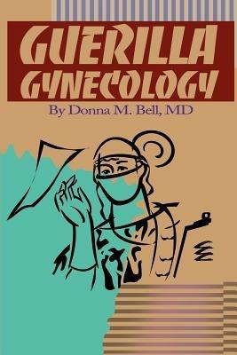 Guerilla Gynecology - Donna M Bell - cover