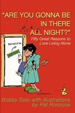 Are You Gonna Be in There All Night?: Fifty Great Reasons to Love Living Alone