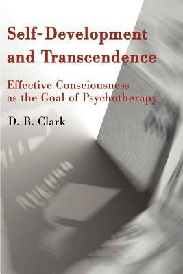 Self-Development and Transcendence: Effective Consciousness as the Goal of Psychotherapy - D B Clark - cover