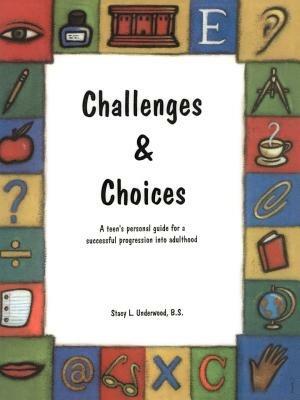 Challenges & Choices: A Teen's Personal Guide for a Successful Progression Into Adulthood - Stacy L Underwood - cover