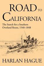 Road to California: The Search for a Southern Overland Route 1540-1848