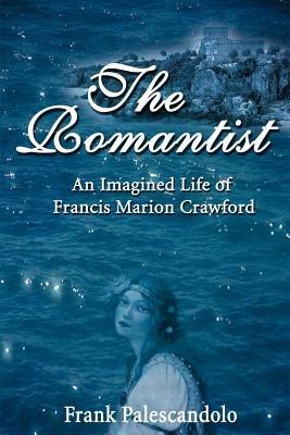 The Romantist: An Imagined Life of Francis Marion Crawford - Frank Palescandolo - cover