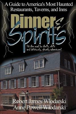 Dinner and Spirits: A Guide to America's Most Haunted Restaurants, Taverns, and Inns - Robert James Wlodarski,Anne Powell Wlodarski - cover