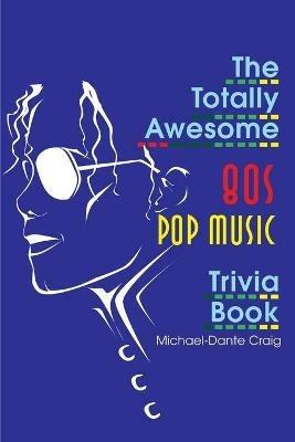 The Totally Awesome 80s Pop Music Trivia Book - Michael-Dante Craig - cover