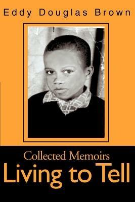 Living to Tell: Collected Memoirs - Eddy Douglas Brown - cover