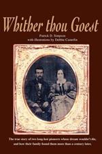 Whither Thou Goest: The True Story of Two Long-Lost Pioneers Whose Dream Wouldn't Die, and How Their Family Found Them More Than a Century Later