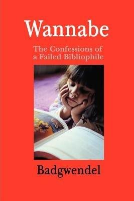 Wannabe: The Confessions of a Failed Bibliophile - Badgwendel - cover