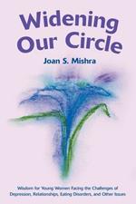 Widening Our Circle: Wisdom for Young Women Facing the Challenges of Depression, Relationships, Eating Disorders, and Other Issues