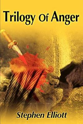 Trilogy of Anger - Stephen Elliott - cover