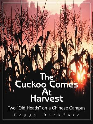 The Cuckoo Comes at Harvest: Two "Old Heads" on a Chinese Campus - Peggy Bickford - cover