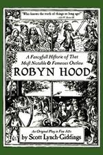 A Fancyfull Historie of That Most Notable & Fameous Outlaw Robyn Hood