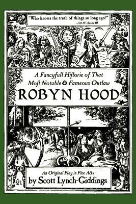 A Fancyfull Historie of That Most Notable & Fameous Outlaw Robyn Hood - Scott Lynch-Giddings - cover